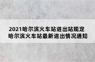 2021哈尔滨火车站进出站规定 哈尔滨火车站最新进出情况通知